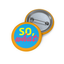 Load image into Gallery viewer, Pin Badge -&quot;So, What?&quot; Collection
