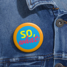 Load image into Gallery viewer, Pin Badge -&quot;So, What?&quot; Collection
